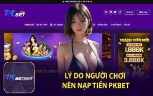 Lý Do Người Chơi Nên Nạp Tiền PKBET