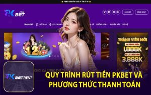 Quy Trình Rút Tiền PKBET và Phương Thức Thanh Toán